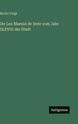 Die Lex Maenia de Dote vom Jahr DLXVIII der Stadt by Moritz Voigt (German) Hardc