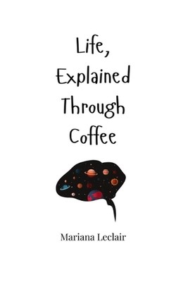 Life, Explained Through Coffee by Mariana LeClair Paperback Book