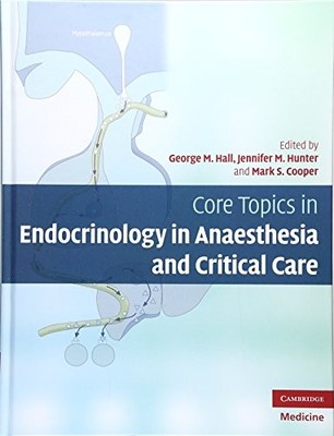 CORE TOPICS IN ENDOCRINOLOGY IN ANAESTHESIA AND CRITICAL By George M. Hall NEW