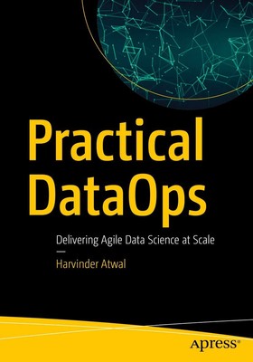 Practical DataOps: Delivering Agile Data Science at Scale by Atwal