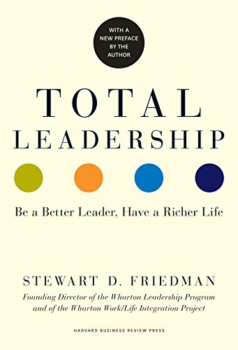 Total Leadership: Be a Better Leader, Have a Richer Life (With