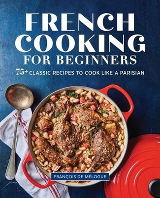 French Cooking for Beginners: 75+ Classic Recipes to Cook Like a Parisian by Fra