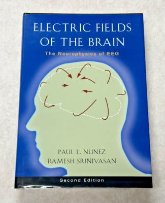 Electric Fields of the Brain : The Neurophysics of EEG by Ramesh Srinivasan...