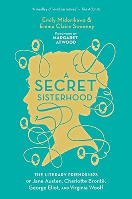 A SECRET SISTERHOOD: THE LITERARY FRIENDSHIPS OF JANE By Emily Midorikawa & Emma