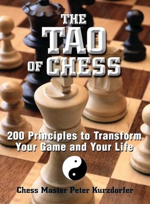 The Tao Of Chess: 200 Principles to Transform Your Game and Your