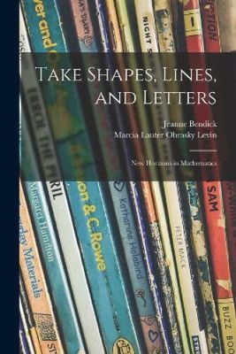 Take Shapes, Lines, and Letters; New Horizons in Mathematics by Jeanne Bendick