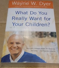 What Do You Really Want for Your Children? by Wayne W. Dyer (2001, Trade..Sealed
