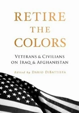 Retire the Colors : Veterans and Civilians on Iraq and Afghanista