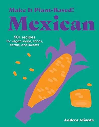 Make It Plant-Based! Mexican by Andrea Aliseda, Mehreen Karim - - Image 4
