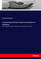 A General View Of The Rise, Progress And Corruptions Of Christianity Richard Wha