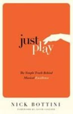 Just Play: The Simple Truth Behind Musical Excellence, Bottini, Nick, Good Book