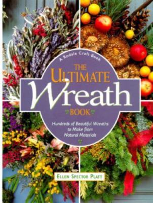 The Ultimate Wreath Book: Hundreds of Beautiful Wreaths to Make from Natural Mat