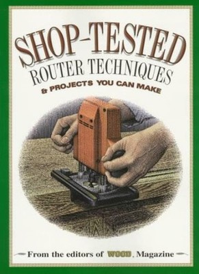 Shop-Tested Router Techniques and Projects You Can Make (Wood Bo