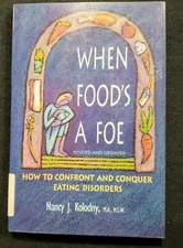 When Foods A Foe ~~Nancy J Kolosny ~ How To Confront & Conquer Eating Disorders
