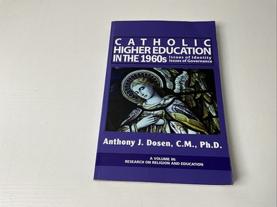 CATHOLIC HIGHER EDUCATION IN THE 1960S: ISSUES OF By Anthony J. Dosen