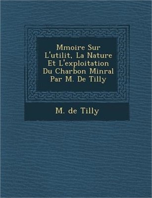 M Moire Sur L'Utilit, La Nature Et L'Exploitation Du Charbon Min Ral Par M. de T