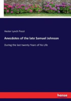 Anecdotes Of The Late Samuel Johnson: During The Last Twenty Years Of His L...
