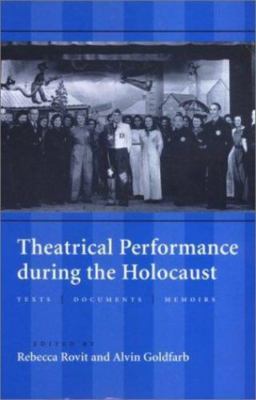 Theatrical Performance during the Holocaust: Texts, Documents, Memoirs by 