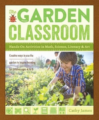 The Garden Classroom: Hands-On Activities in Math, Sci by Cathy James 1611801648