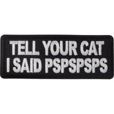 Tell Your Cat I Said PSPSPSPS Embroidered Sew On Iron On Funny Patch