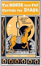The Horse That Fell Through the Stage: and Other Tales of a Texas Veterinarian