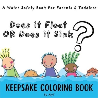 Does It Float Or Does It Sink?: A Water Safety Book For Parents and Toddlers Bab