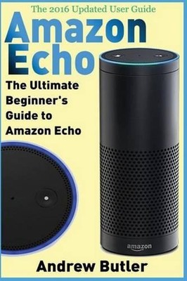 Amazon Echo: The Ultimate Beginner's Guide to Amazon Echo by Andrew Butler (Engl
