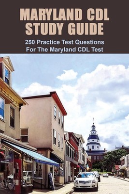 Maryland CDL Study Guide: 250 Practice Test Questions For The Maryland CDL Test: