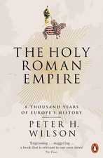 The Holy Roman Empire: A Thousand Years of Europe's History by Peter H. Wilson (