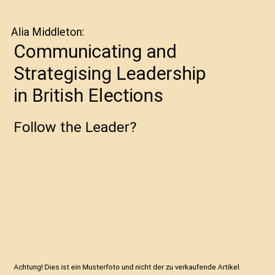 Communicating and Strategising Leadership in British Elections: Follow the Leade
