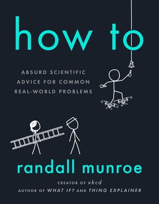 How To: Absurd Scientific Advice for Common Real-World Problems - hardcover ...