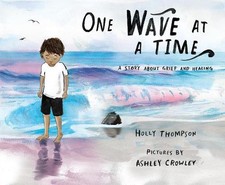 One Wave at a Time: A Story About Grief and Healing by Holly Thompson (English)