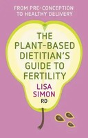 The Plant-Based Dietitian's Guide To Fertility: From Pre-Conception To...