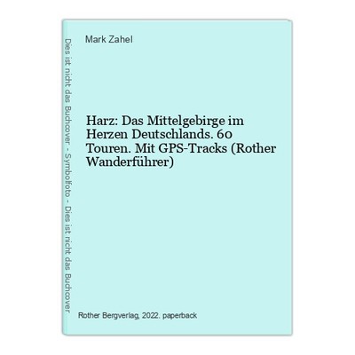 Harz: Das Mittelgebirge im Herzen Deutschlands. 60 Touren. Mit GPS-Tracks (Rothe