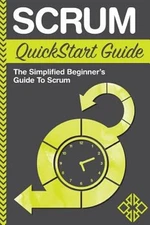 Scrum QuickStart Guide: a Simplified Beginner's Guide to Masterin