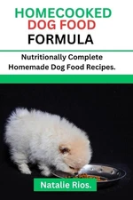 Homecooked Dog Food Formula: Nutritionally Complete Homemade dog food recipes. b