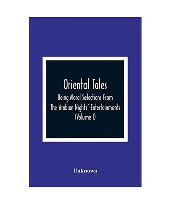 Oriental Tales: Being Moral Selections From The Arabian Nights' Entertainments; 