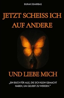 Jetzt scheiss ich auf andere und liebe mich !: Ein Buch f?r alle, die sich klein