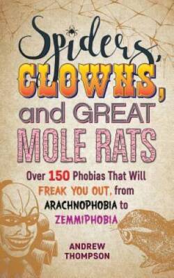 Spiders, Clowns and Great Mole Rats: Over 150 Phobias That Will Freak You - GOOD