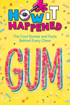 How It Happened Gum: The Cool Stories and Facts Behind Every Chew - GOOD