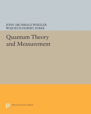 QUANTUM THEORY AND MEASUREMENT (PRINCETON LEGACY LIBRARY) By John Wheeler NEW
