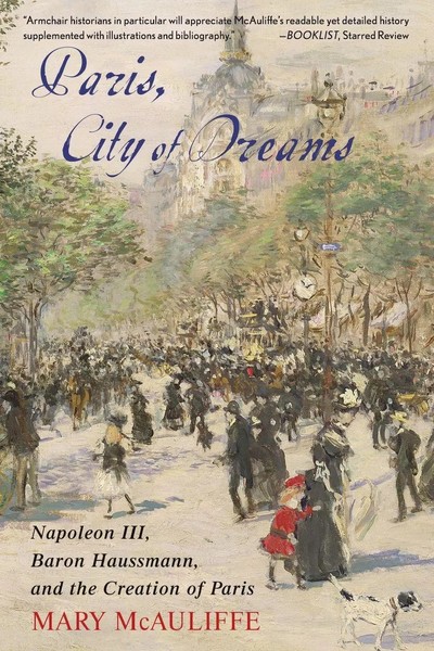 Paris, City Of Dreams Napoleon Iii, Baron Haussmann, And The Creation Of Paris-image