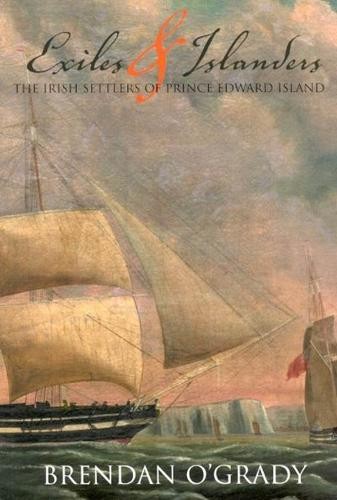 Exiles and Islanders – The Irish Settlers of Prince Edward Island O`grady