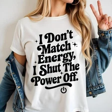 I Don’t Match Energy Shirt, Shut the Power Off T-Shirt