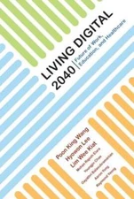 Living Digital 2040: Future Of Work, Education And Healthcare by King Wang Poon