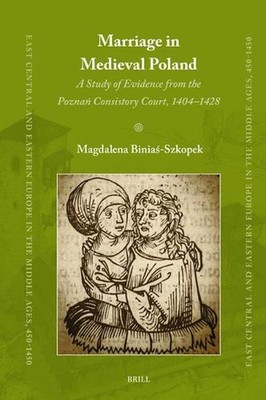 Marriage in Medieval Poland: A Study of Evidence from the Pozna? Consistory Cour