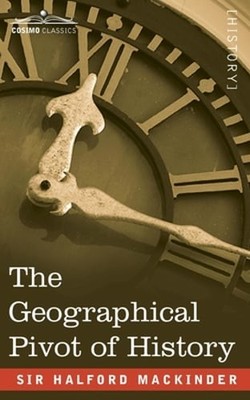 The Geographical Pivot of History by Sir Mackinder, Halford John: Used