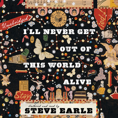 I'll Never Get Out of This World Alive by Steve Earle 2011 Unabridged CD 9781441