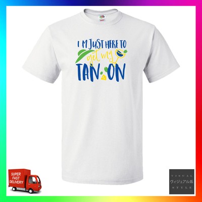 Im Just Here To Get My Tan On TShirt T-Shirt Tee Urlaub Sommer Bräunungssalon