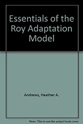 Essentials of the Roy Adaptation Model Heather A., Roy, Sister Ca